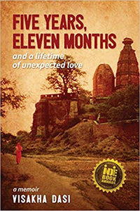 Five Years, Eleven Months and a Lifetime of Unexpected Love: A Memoir (The Essence of Bhagavad Gita) - Vishaka Dasi